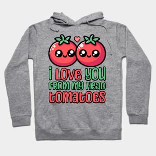 I Love You From My Head Tomatoes! Cute Tomato Pun Hoodie